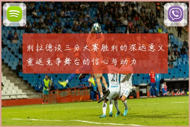 利拉德谈三分大赛胜利的深远意义重返竞争舞台的信心与动力