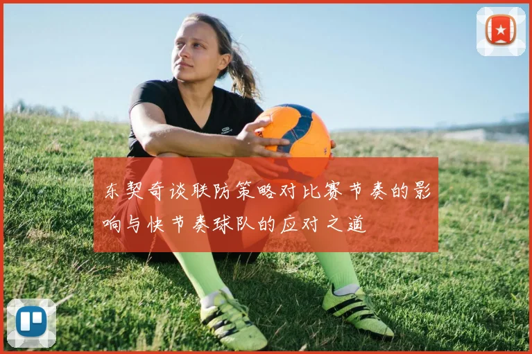 东契奇谈联防策略对比赛节奏的影响与快节奏球队的应对之道