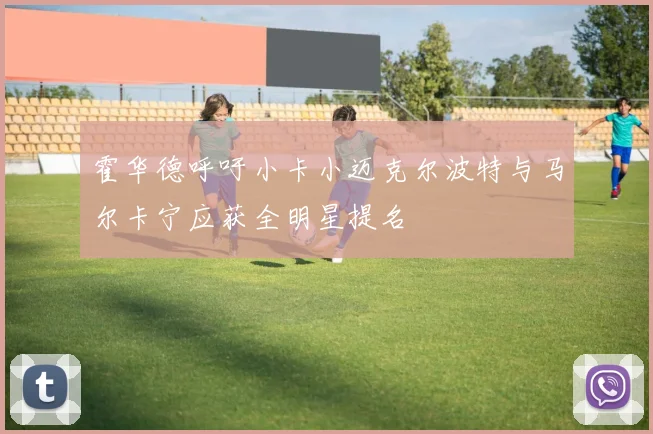 霍华德呼吁小卡小迈克尔波特与马尔卡宁应获全明星提名