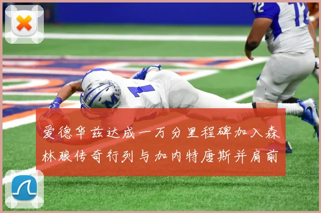 爱德华兹达成一万分里程碑加入森林狼传奇行列与加内特唐斯并肩前行