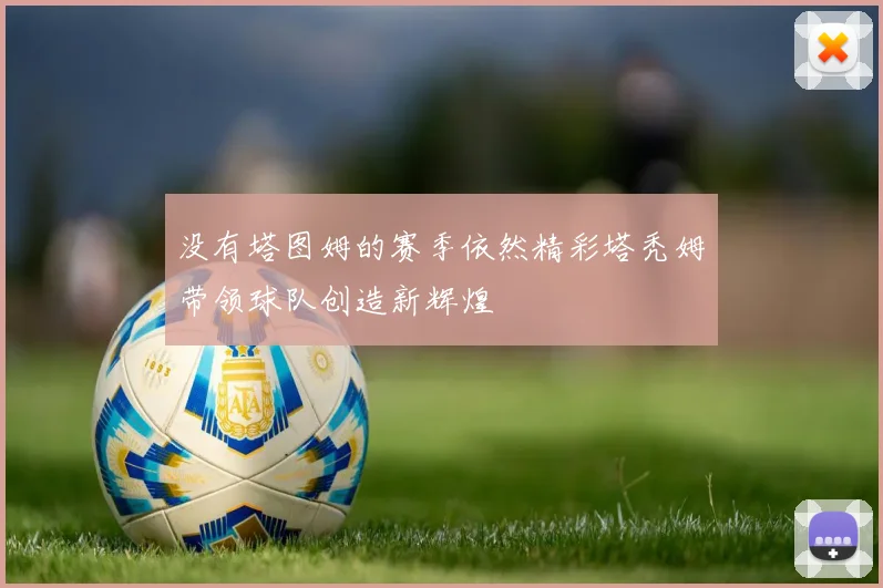 没有塔图姆的赛季依然精彩塔秃姆带领球队创造新辉煌