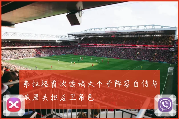 弗拉格首次尝试大个子阵容自信与浓眉共担后卫角色