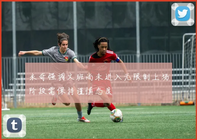 米奇强调文班尚未进入无限制上场阶段需保持谨慎态度